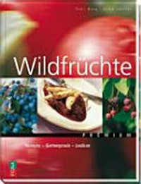 Wildfrüchte: Botanik - Anbau - Rezepte
