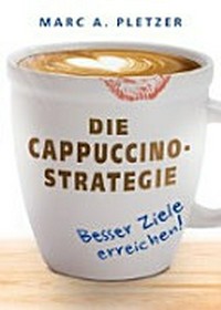 ¬Die¬ Cappuccino-Strategie: besser Ziele erreichen!
