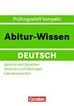 Abitur - Wissen : Deutsch: Prüfungsstoff kompakt [Sprache und Sprechen, Textarten und Gattungen, Literaturepochen]