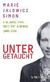 Untergetaucht: eine junge Frau überlebt in Berlin 1940 - 1945
