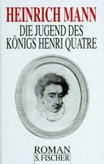 Die Jugend des Königs Henri Quatre: Roman