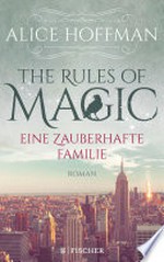 The Rules of Magic. Eine zauberhafte Familie: Roman
