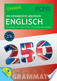 PONS 250 Grammatik-Übungen Englisch: für Anfänger und Fortgeschrittene ; mit ausführlichen Lösungen ; [Niveau A1 - B2]