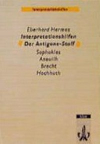 Interpretationshilfen Der Antigone-Stoff: Sophokles, Anouilh, Brecht, Hochhuth