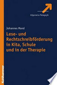 Lese- und Rechtschreibförderung in Kita, Schule und in der Therapie: Entwicklungsmodelle, diagnostische Methoden, Förderkonzepte