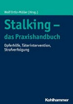 Stalking - das Praxishandbuch: Opferhilfe, Täterintervention, Strafverfolgung