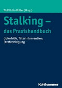 Stalking - das Praxishandbuch: Opferhilfe, Täterintervention, Strafverfolgung