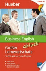 Großer Lernwortschatz Business English aktuell: 10000 Wörter zu 80 Themen ; [Niveau A2 - C1]