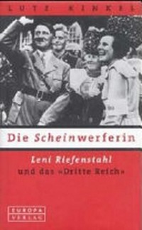 ¬Die¬ Scheinwerferin: Leni Riefenstahl und das "Dritte Reich"