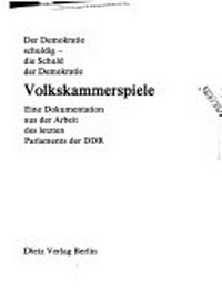 Volkskammerspiele: der Demokratie schuldig - die Schuld der Demokratie ; eine Dokumentation aus der Arbeit des letzten Parlaments der DDR