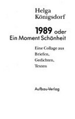 1989 oder ein Moment Schönheit: eine Collage aus Briefen, Gedichten, Texten
