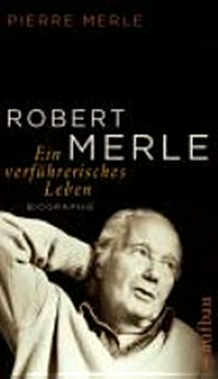 Robert Merle: ein verführerisches Leben ; Biographie