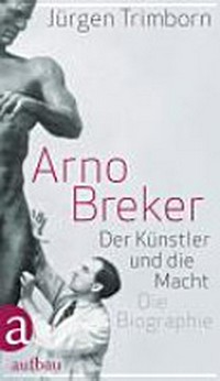 Arno Breker: der Künstler und die Macht
