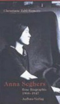 Anna Seghers: eine Biographie 1900-1947