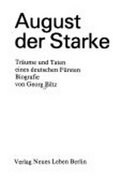 August der Starke: Träume und Taten eines deutschen Fürsten ; Biographie