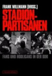 Stadionpartisanen: Fans und Hooligans in der DDR