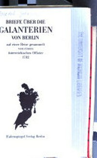 Briefe über die Galanterien von Berlin: auf einer Reise gesammelt von einem österreichischen Offizier 1782