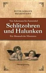 Schlitzohren und Halunken: von Ackermann bis Zumwinkel ; ein Almanach der Missetaten