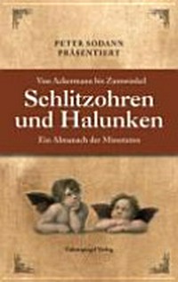 Schlitzohren und Halunken: von Ackermann bis Zumwinkel ; ein Almanach der Missetaten