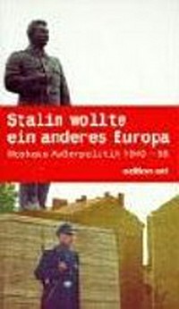 Stalin wollte ein anderes Europa: Moskaus Außenpolitik 1940 bis 1968 und die Folgen