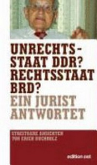 Unrechtsstaat DDR? - Rechtsstaat BRD? ein Jurist antwortet ; streitbare Ansichten