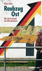 Raubzug Ost: wie die Treuhand die DDR plünderte
