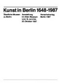 Kunst in Berlin 1648 - 1987: Ausstellung im Alten Museum vom 10. Juni - 25. Oktober 1987