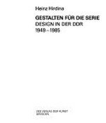 Gestalten für die Serie: Design in d. DDR ; 1949 - 1985 ; Veröff. d. Amtes für Industrielle Formgestaltung u.d. Bauhauses