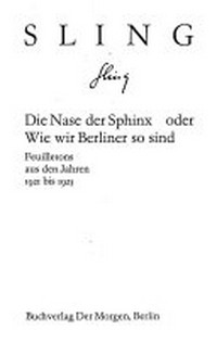 ¬Die¬ Nase der Sphinx oder wie wir Berliner so sind: Feuilletons aus den Jahren 1921 bis 1925