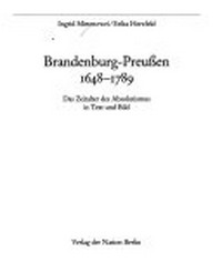 Brandenburg-Preußen 1648 - 1789: das Zeitalter des Absolutismus in Text und Bild