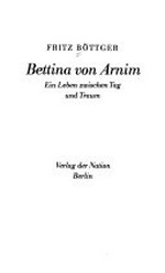 Bettina von Arnim: ein Leben zwischen Tag und Traum