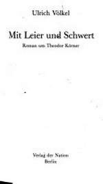 Mit Leier und Schwert: Roman um Theodor Körner