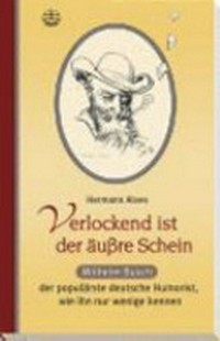 Verlockend ist der äussre Schein ... Wilhelm Busch - der populärste deutsche Humorist, wie ihn nur wenige kennen