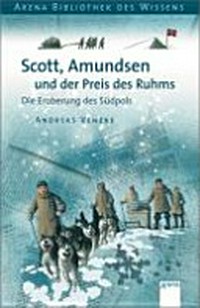 Scott, Amundsen und der Preis des Ruhms: die Eroberung des Südpols