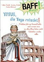 Titus, die Toga rutscht! Ab 8 Jahren: welchen Job ein Konsul hatte und warum man im alten Rom lieber nicht Gladiator werden sollte
