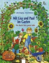 Mit Lisa und Paul im Garten: ein Buch fürs ganze Jahr ; [mit Jahresdrehscheibe zum Basteln und Gartenkalender]