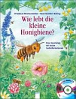 Wie lebt die kleine Honigbiene? Ab 4 Jahren: eine Geschichte mit vielen Sachinformationen ; ein Natur-Erlebnis mit CD