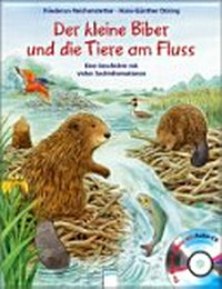 ¬Der¬ kleine Biber und die Tiere am Fluss Ab 4 Jahren: eine Geschichte mit vielen Sachinformationen ; ein Natur-Erlebnis mit CD