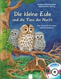 ¬Die¬ kleine Eule und die Tiere der Nacht Ab 4 Jahren: eine Geschichte mit vielen Sachinformationen ; ein Natur-Erlebnis mit CD