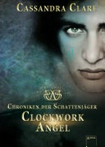Clockwork Angel: Chroniken der Schattenjäger ; 1