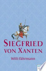 Siegfried von Xanten: eine alte Sage neu erzählt