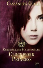 Clockwork Princess: Chroniken der Schattenjäger ; 3