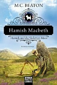 Hamish Macbeth [3] Hamish und das Skelett im Moor ; Kriminalroman