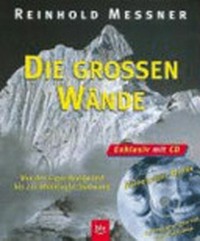 Die großen Wände: von der Eiger-Nordwand bis zur Dhaulagiri Südwand. Exklusiv mit CD: Reinhold Messner erzählt...