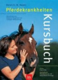 Kursbuch Pferdekrankheiten: Checklisten zur sicheren Diagnose und richtigen Behandlung ; Praxis: Erste Hilfe ; Basiswissen: Pferdehaltung und Gesundheitsvorsorge