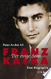 Franz Kafka - Der ewige Sohn: eine Biographie