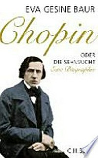Chopin oder die Sehnsucht: eine Biographie