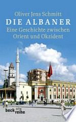 ¬Die¬ Albaner: eine Geschichte zwischen Orient und Okzident