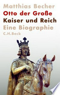 Otto der Große: Kaiser und Reich ; eine Biographie