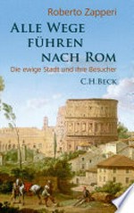 Alle Wege führen nach Rom: die ewige Stadt und ihre Besucher